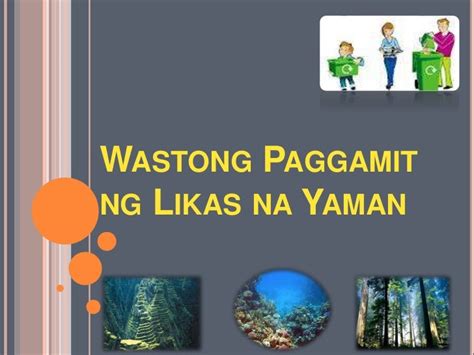 Maging responsable sa paggamit ng mga likas yaman.